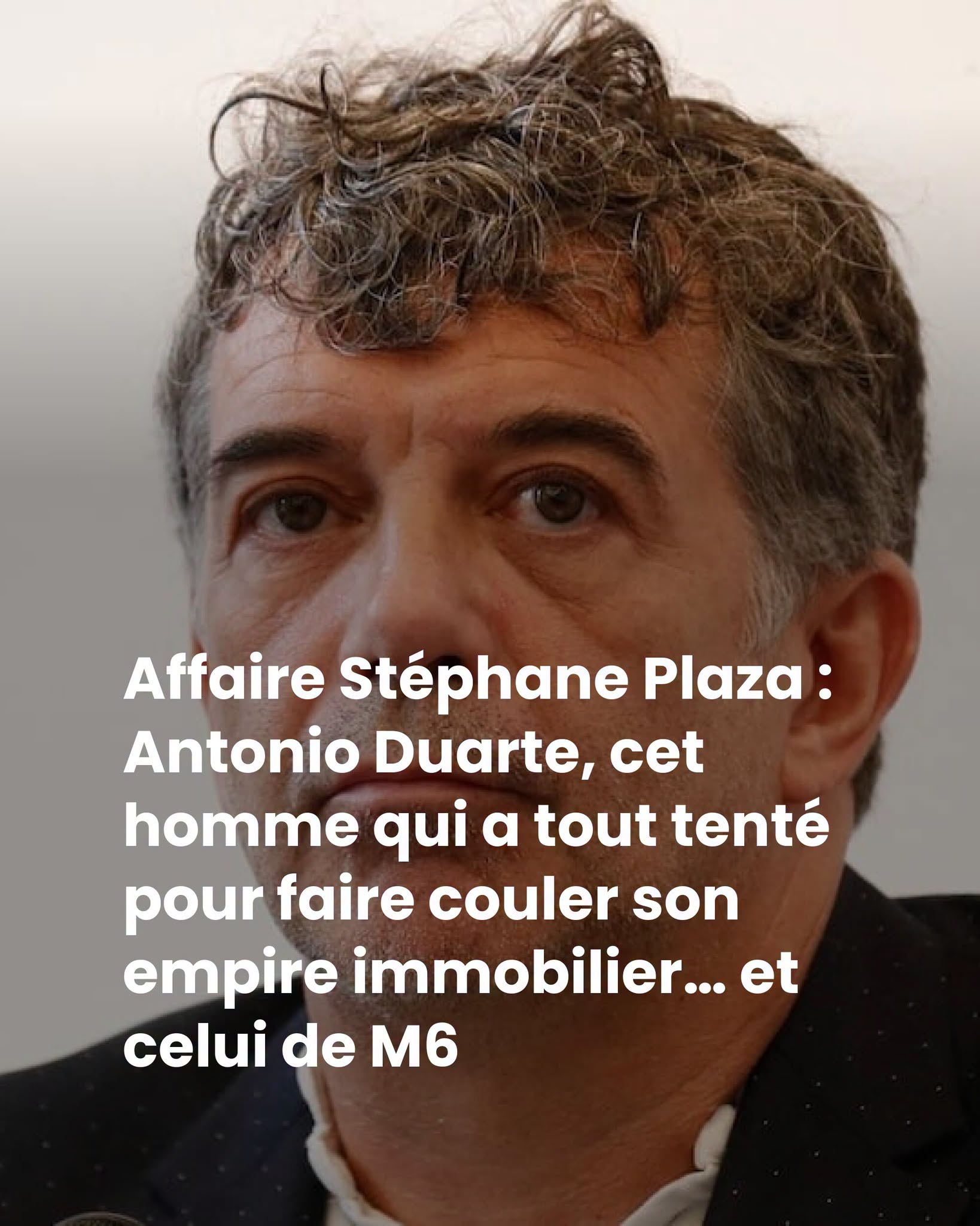 Affaire Stéphane Plaza : Antonio Duarte, cet homme qui a tout tenté pour faire couler son empire immobilier… et celui de M6