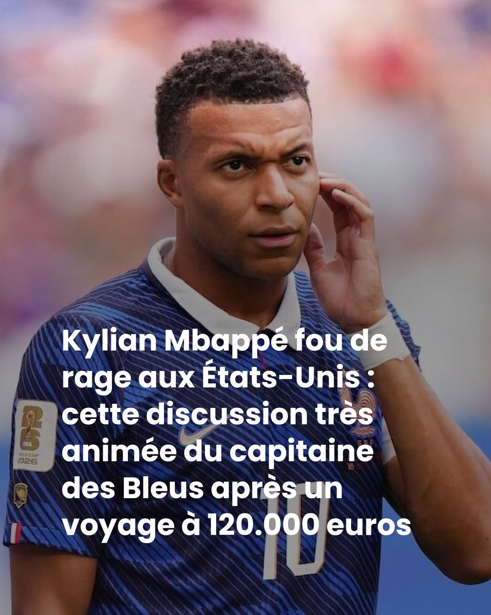 Kylian Mbappé fou de rage aux États-Unis : cette discussion très animée du capitaine des Bleus après un voyage à 120.000 euros