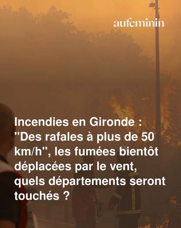 Incendies en Gironde : “Des rafales à plus de 50 km/h”, les fumées bientôt déplacées par le vent, quels départements seront touchés ?