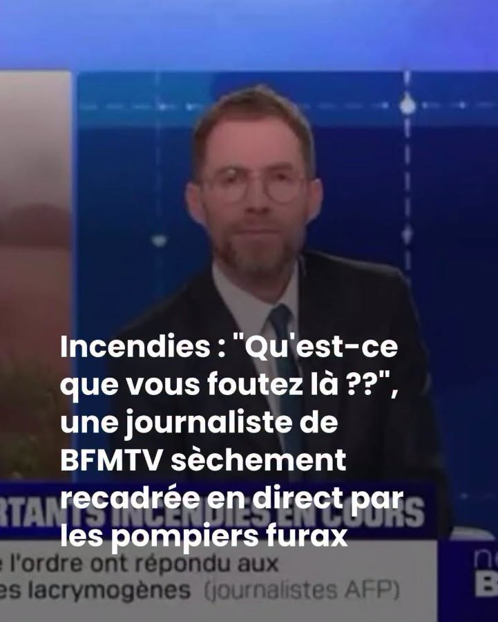 Incendies : “Qu’est-ce que vous foutez là ??”, une journaliste de BFMTV sèchement recadrée en direct par les pompiers furax