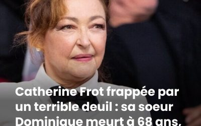 Catherine Frot frappée par un terrible deuil : sa soeur Dominique meurt à 68 ans, ” tout se terminait souvent par des hurlements”