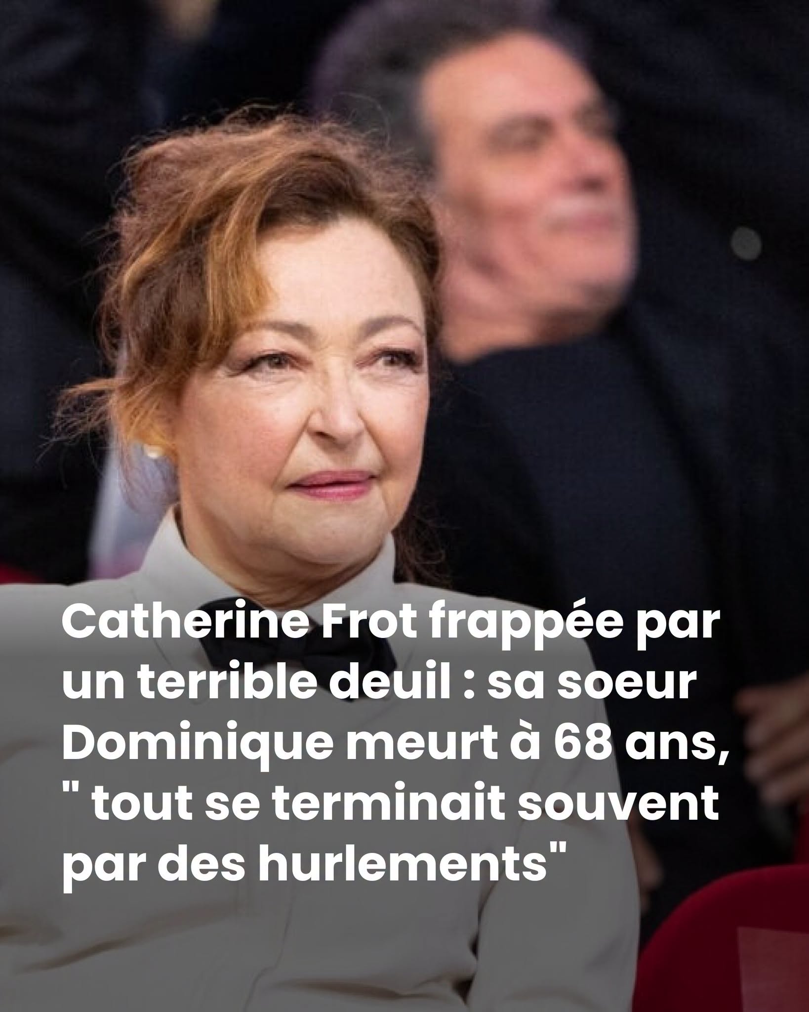 Catherine Frot frappée par un terrible deuil : sa soeur Dominique meurt à 68 ans, ” tout se terminait souvent par des hurlements”